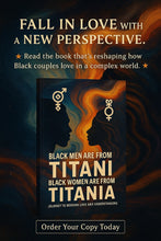 Black Men Are from Titan and Black Women Are from Titania: A Journey to Modern Love and Understanding: A Celestial Conversation on Black Love, Power, and Partnership