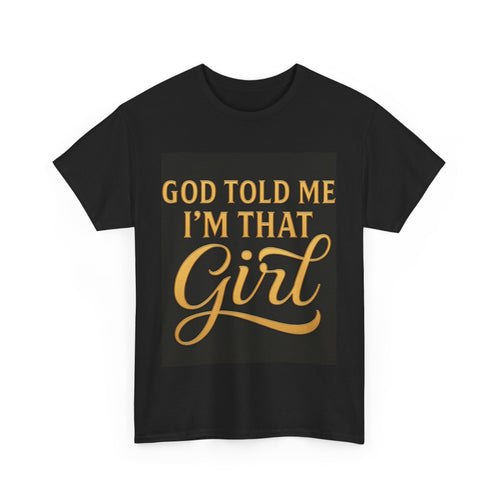 God Told Me I'm That Girl - Black Only - Unisex Heavy Cotton Tee