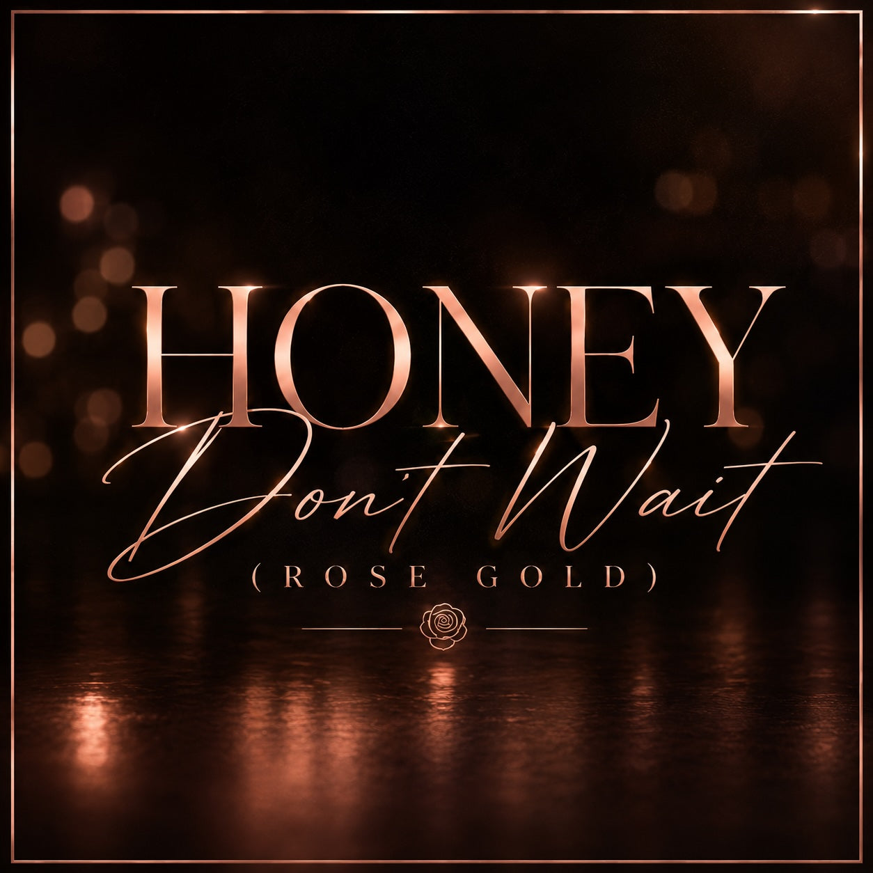 Honey Don’t Wait (Rose Gold) - Ain't Misbehavin 2.0